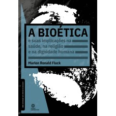 A BIOÉTICA E SUAS IMPLICAÇÕES NA SAÚDE, NA RELIGIÃO E NA DIGNIDADE HUMANA