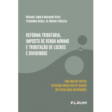 REFORMA TRIBUTÁRIA, IMPOSTO DE RENDA MÍNIMO E TRIBUTAÇÃO DE LUCROS E DIVIDENDOS: UMA ANÁLISE CRÍTICA DO REGIME BRASILEIRO DE ISENÇÃO DOS RESULTADOS DISTRIBUÍDOS