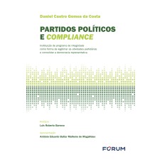 PARTIDOS POLÍTICOS E COMPLIANCE - INSTITUIÇÃO DE PROGRAMA DE INTEGRIDADE COMO FORMA DE LEGITIMAR AS ATIVIDADES PARTIDÁRIAS E CONSOLIDAR A DEMOCRACIA REPRESENTATIVA