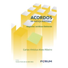 ACORDOS NA JUSTIÇA ELEITORAL: NEGÓCIOS JURÍDICOS ELEITORAIS