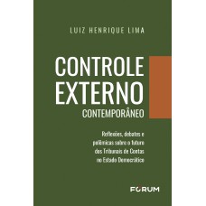 CONTROLE EXTERNO CONTEMPORÂNEO: REFLEXÕES, DEBATES E POLÊMICAS SOBRE O FUTURO DOS TRIBUNAIS DE CONTAS NO ESTADO DEMOCRÁTICO