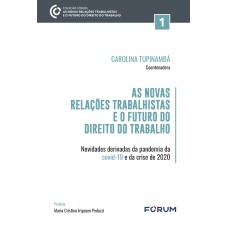 AS NOVAS RELAÇÕES TRABALHISTAS E O FUTURO DO DIREITO DO TRABALHO: NOVIDADES DERIVADAS DA PANDEMIA DA COVID-19 E DA CRISE DE 2020