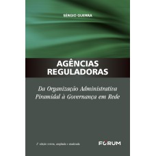 AGÊNCIAS REGULADORAS: DA ORGANIZAÇÃO ADMINISTRATIVA PIRAMIDAL À GOVERNANÇA EM REDE