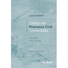 CÓDIGO DE PROCESSO CIVIL COMENTADO - VOLUME 2 ARTS. 70 A 118