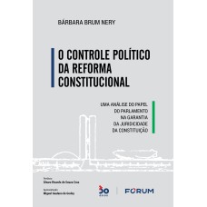 O CONTROLE POLÍTICO DA REFORMA CONSTITUCIONAL: UMA ANÁLISE DO PAPEL DO PARLAMENTO NA GARANTIA DA JURIDICIDADE DA CONSTITUIÇÃO