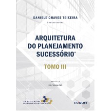 ARQUITETURA DO PLANEJAMENTO SUCESSÓRIO: TOMO III