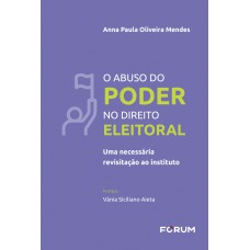 O ABUSO DO PODER NO DIREITO ELEITORAL: UMA NECESSÁRIA REVISITAÇÃO AO INSTITUTO