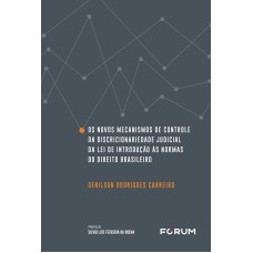 OS NOVOS MECANISMOS DE CONTROLE DA DISCRICIONARIDADE JUDICIAL DA LEI DE INTRODUÇÃO ÀS NORMAS DO DIREITO BRASILEIRO