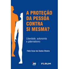 A PROTEÇÃO DA PESSOA CONTRA SI MESMA?: LIBERDADE, AUTONOMIA E PATERNALISMO