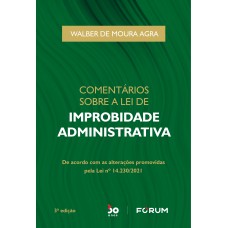 COMENTÁRIOS SOBRE A LEI DE IMPROBIDADE ADMINISTRATIVA: DE ACORDO COM AS ALTERAÇÕES PROMOVIDAS PELA LEI N° 14.230/2021