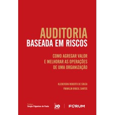 AUDITORIA BASEADA EM RISCOS: COMO AGREGAR VALOR E MELHORAR AS OPERAÇÕES DE UMA ORGANIZAÇÃO