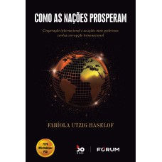 COMO AS NAÇÕES PROSPERAM: COOPERAÇÃO INTERNACIONAL E AS AÇÕES MAIS PODEROSAS CONTRA CORRUPÇÃO TRANSNACIONAL