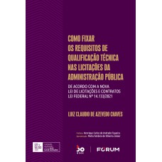 COMO FIXAR OS REQUISITOS DE QUALIFICAÇÃO TÉCNICAS NAS LICITAÇÕES DA ADMINISTRAÇÃO PÚBLICA: DE ACORDO COM A NOVA LEI DE LICITAÇÕES E CONTRATOS - LEI FEDERAL N° 14.133/2021