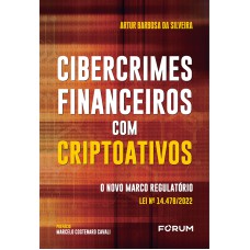 CIBERCRIMES FINANCEIROS COM CRIPTOATIVOS: O NOVO MARCO REGULATÓRIO LEI Nº 14.478/2022