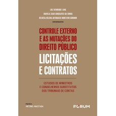 CONTROLE EXTERNO E AS MUTAÇÕES DO DIREITO PÚBLICO: LICITAÇÕES E CONTRATOS: ESTUDOS DE MINISTROS E CONSELHEIROS SUBSTITUTOS DOS TRIBUNAIS DE CONTAS