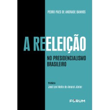 A REELEIÇÃO NO PRESIDENCIALISMO BRASILEIRO