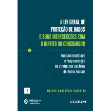 A LEI GERAL DE PROTEÇÃO DE DADOS E SUAS INTERSECÇÕES COM O DIREITO DO CONSUMIDOR: FUNDAMENTALIDADE E FRAGMENTAÇÃO DO DIREITO DOS USUÁRIOS DE REDES SOCIAIS