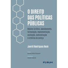 O DIREITO DAS POLÍTICAS PÚBLICAS: REGIME JURÍDICO, AGENDAMENTO, FORMULAÇÃO, IMPLEMENTAÇÃO, AVALIAÇÃO, JUDICIALIZAÇÃO E CRITÉRIOS DE JUSTIÇA