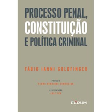 PROCESSO PENAL, CONSTITUIÇÃO E POLÍTICA CRIMINAL