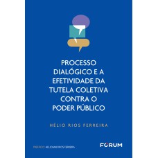 PROCESSO DIALÓGICO E A EFETIVIDADE DA TUTELA COLETIVA CONTRA O PODER PÚBLICO