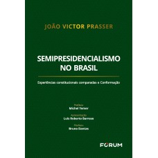 SEMIPRESIDENCIALISMO NO BRASIL: EXPERIÊNCIAS CONSTITUCIONAIS COMPARADAS E CONFORMAÇÃO