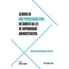 ACORDO DE NÃO PERSECUÇÃO CIVIL NO ÂMBITO DA LEI DE IMPROBIDADE ADMINISTRATIVA