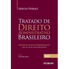 TRATADO DE DIREITO ADMINISTRATIVO BRASILEIRO: MODAIS DA FUNÇÃO ADMINISTRATIVA (FATO, ATO, CONTRATO, PROCESSO ADMINISTRATIVO)