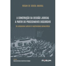 A CONSTRUÇÃO DA DECISÃO JUDICIAL A PARTIR DO PROCEDIMENTO DISCURSIVO: DO SOLIPSISMO JUDICIAL À LEGITIMIDADE DEMOCRÁTICA