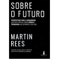 SOBRE O FUTURO: PERSPECTIVAS PARA A HUMANIDADE: QUESTÕES CRÍTICAS SOBRE CIÊNCIA E TECNOLOGIA QUE DEFINIRÃO A SUA VIDA