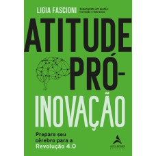 ATITUDE PRÓ-INOVAÇÃO: PREPARE SEU CÉREBRO PARA A REVOLUÇÃO 4.0