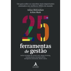 25 FERRAMENTAS DE GESTÃO: UM GUIA SOBRE OS CONCEITOS MAIS IMPORTANTES ENSINADOS NOS MELHORES MBAS DO MUNDO