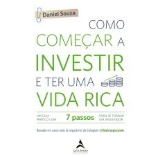 Como começar a investir e ter uma vida rica: um guia prático com 7 passos para se tornar um investidor