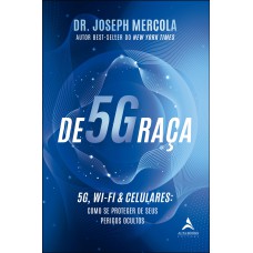 DE5GRAÇA: 5G, WI-FI & CELULARES - COMO SE PROTEGER DE SEUS PERIGOS OCULTOS