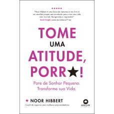 TOME UMA ATITUDE, PORR*!: PARE DE SONHAR PEQUENO. TRANSFORME SUA VIDA