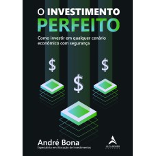 O INVESTIMENTO PERFEITO: COMO INVESTIR EM QUALQUER CENÁRIO ECONÔMICO COM SEGURANÇA