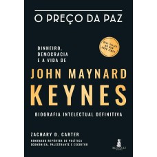 O PREÇO DA PAZ - DINHEIRO, DEMOCRACIA E A VIDA DE JOHN MAYNARD KEYNES - BIOGRAFIA INTELECTUAL DEFINITIVA