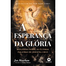 A esperança da glória: reflexões sobre as últimas palavras de Jesus na cruz