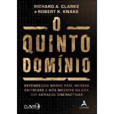 O QUINTO DOMÍNIO: DEFENDENDO NOSSO PAÍS, NOSSAS EMPRESAS E NÓS MESMOS NA ERA DAS AMEAÇAS CIBERNÉTICAS