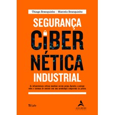 SEGURANÇA CIBERNÉTICA INDUSTRIAL - AS INFRAESTRUTURAS CRÍTICAS MUNDIAIS CORREM PERIGO. APRENDA A PROTEGER REDES E SISTEMAS DE CONTROLE COM UMA METODOLOGIA COMPROVADA NA PRÁTICA