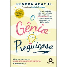 O GÊNIO PREGUIÇOSO: ABRACE O QUE IMPORTA, LIVRE-SE DO QUE NÃO IMPORTA E FAÇA ACONTECER