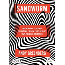 SANDWORM - UMA NOVA ERA NA GUERRA CIBERNÉTICA E A CAÇA PELOS HACKERS MAIS PERIGOSOS DO KREMLIN