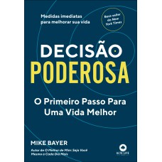 DECISÃO PODEROSA: O PRIMEIRO PASSO PARA UMA VIDA MELHOR