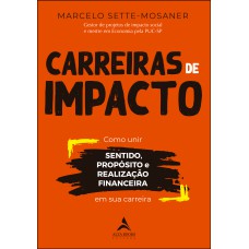 CARREIRAS DE IMPACTO - COMO UNIR SENTIDO, PROPÓSITO, REALIZAÇÃO FINANCEIRA EM SUA CARREIRA