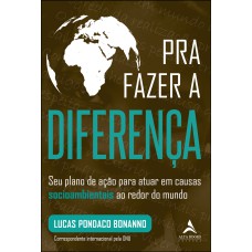 PRA FAZER A DIFERENÇA - SEU PLANO DE AÇÃO PARA ATUAR EM CAUSAS SOCIAMBIENTAIS AO REDOR DO MUNDO