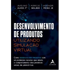 DESENVOLVIMENTO DE PRODUTOS UTILIZANDO SIMULAÇÃO VIRTUAL: COMO DESENVOLVER PROJETOS COM UM PODEROSO RECURSO QUE SIMULA O COMPORTAMENTO DOS PRODUTOS ANTES DE FABRICÁ-LOS