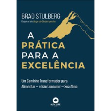 A prática para a excelência: Um caminho transformador para alimentar - e não consumir - sua alma