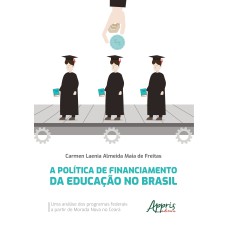 A POLÍTICA DE FINANCIAMENTO DA EDUCAÇÃO NO BRASIL: UMA ANÁLISE DOS PROGRAMAS FEDERAIS A PARTIR DE MORADA NOVA NO CEARÁ