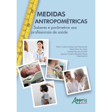 MEDIDAS ANTROPOMÉTRICAS : SABERES E PARÂMETROS AOS PROFISSIONAIS DE SAÚDE