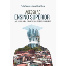 ACESSO AO ENSINO SUPERIOR: A IDEOLOGIA E A CONSTRUÇÃO DE DESIGUALDADES