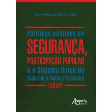 POLÍTICAS PÚBLICAS DE SEGURANÇA, PARTICIPAÇÃO POPULAR E O SISTEMA ÚNICO DE SEGURANÇA PÚBLICA BRASILEIRO (SUSP)